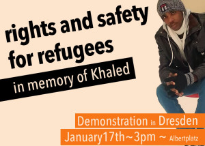 17. Januar, 15:00 Albertplatz Demonstration Rights and Safety for Refugees! In Memory of Khaled